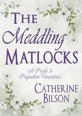 The Meddling Matlocks: A Pride & Prejudice Variation by Catherine Bilson