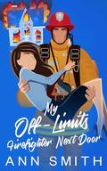 My Off-limits Firefighter Next Door: Brother’s Best Friend Small Town Romance by Ann Smith