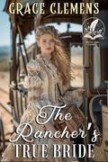 The Rancher's True Bride: An Inspirational Romance Novel by Grace Clemens
