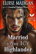 Married to the Icy Highlander: A Highlanders Historical Romance Novel by Eloise Madigan