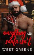 Everything Santa Isn't: MM Romance by West Greene