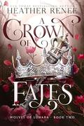 A Crown of Fates: A Wolf Shifter Romantasy Standalone (Wolves of Lunara #2) by Heather Renee
