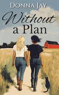 Without a Plan: A City Girl Meets Country Girl Sapphic Romance by Donna Jay