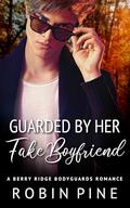 Guarded by her Fake Boyfriend (Berry Ridge Bodyguards #2) by Robin Pine
