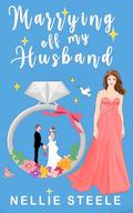 Marrying Off My Husband: A Sweet Romantic Comedy by Nellie Steele
