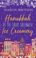 Hanukkah at the Great Greenwich Ice Creamery: A sweet grumpy/sunshine romance by Sharon Ibbotson