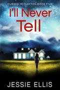 I'll Never Tell: A Romantic Suspense Novel (Cursed in Clayton #5) by Jessie Ellis