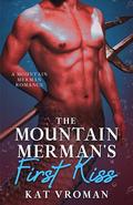 The Mountain Merman's First Kiss: A Mountain Merman Romance by Kat Vroman