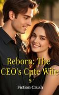 Reborn: The CEO's Cute Wife 5 by Fiction Crush