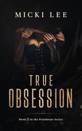 True Obsession: Book 2 in the Penthouse Series by Micki Lee