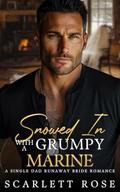 Snowed In With A Grumpy Marine: A Single Dad Runaway Bride Romance by Scarlett Rose