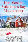 Her Alaskan Valentine's Day Matchmaker: A trio of bearded, hockey-loving bachelors think love is easy (The Alaskan Matchmaker #1) by Cari Lynn Webb