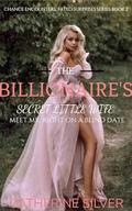 The Billionaire's Secret Little Wife: Meet Mr. Right on A Blind Date (Chance Encounters, Fated Surprises #2) by Catherine Silver