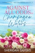 Against All Odds in Champagne Waters (Champagne Waters #3) by Sheridan Sayers