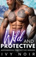 Wild and Protective (Aspenbrook Protective Heroes #1) by Ivy Noir