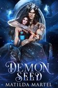 Demon Seed: Mated to the Monster: Season 3 by Matilda Martel