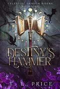 Destiny’s Hammer: Celestial Dragon Riders by T.L. Price
