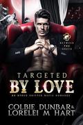 Targeted By Love by Lorelei M. Hart, Colbie Dunbar