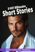8 HOT Billionaire Short Stories: Short and Spicy by Jessie Cooke