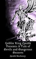 Goblin King Zwahk Presents: A Tale of Devils and Dangerous Desserts by Zwahk Muchoney