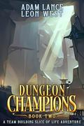 Dungeon Champions: Book Two: A Team Building Slice of Life Adventure by Adam Lance