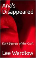 Ana's Disappeared: Dark Secrets of the Craft by Lee Wardlow