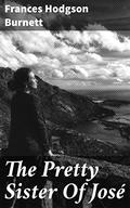 The Pretty Sister Of José: 1889 by Frances Hodgson Burnett