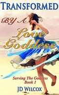 Transformed by a Love Goddess (Serving the Goddess #1) by J.D. Wilcox