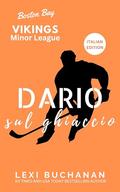 Dario (Italian Edition): storia d'amore con l'hockey su ghiaccio (Baia di Boston Vichinchi Lega Minore #4) by Lexi Buchanan