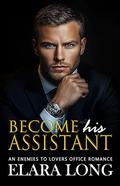Become His Assistant: An Enemies to Lovers Office Romance by Elara Long