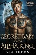 Secret Baby for the Alpha King: A Rejected Mate Shifter Romance by Via Thorn