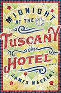 Midnight at the Tuscany Hotel: A Novel by James Markert