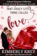 That Crazy Little Thing Called Love: A 4-Book Feel-Good Sweet Romance Collection by Kimberly Krey