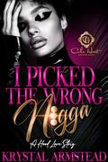 I Picked The Wrong N!gga: An African American Romance by Krystal Armstead