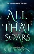 All That Soars (The Immortal Plane #2) by A.N. Horton