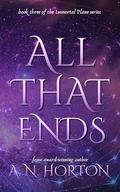 All That Ends (The Immortal Plane #3) by A.N. Horton