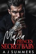 Mafia Prince's Secret Baby: A Dark Bratva Romance by A J Summers