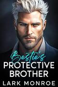 Bestie's Protective Brother: An Off-Limits Best Friend's Brother Romance by Lark Monroe