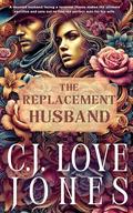 The Replacement Husband: A Small Town, Slow Burn Romance with Unforgettable Twists by C.J. Love-Jones
