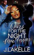 Ours For The Night, Mine Forever by J Lakelle