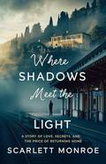 Where Shadows Meet Light: A Story of Love, Secrets, and the Price of Returning Home by Scarlett Monroe