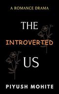 The Introverted Us: The Story Between Two Introvert Persons by Piyush Mohite
