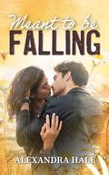 Meant to be Falling by Alexandra Hale
