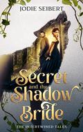 The Secret and the Shadow Bride (The Intertwined Tales #6) by Jodie Seibert