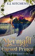 The Mermaid and the Cursed Prince (The Intertwined Tales #9) by E.J. Kitchens