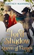 The Lord of Shadow and the Queen of Flames: Retelling of Sleeping Beauty and The Lute Player (The Intertwined Tales #11) by Cortney Manning