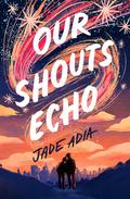 Our Shouts Echo by Jade Adia