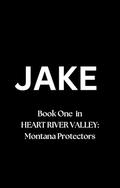 JAKE: A Grumpy Alpha Insta Love Romance (Heart River Valley: Montana Protectors #1) by Cindy Smoke