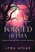 Forced by the Alpha: Forced Marriage Wolf Shifter Romance by Lyra Atlas