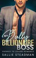 My Bully Billionaire Boss: An Enemies to Lovers Romance by Sallie Steadman